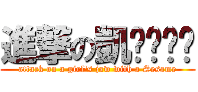 進撃の凱ㄊㄧㄥˊ (attack on a girl\'s jaw with a Sesame)