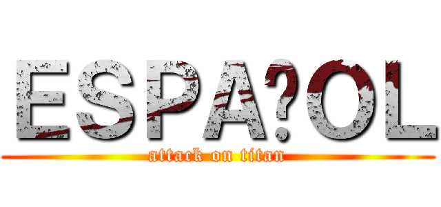 ＥＳＰＡÑＯＬ (attack on titan)
