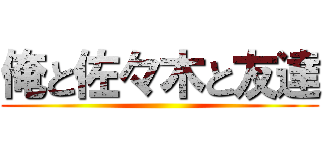 俺と佐々木と友達 ()