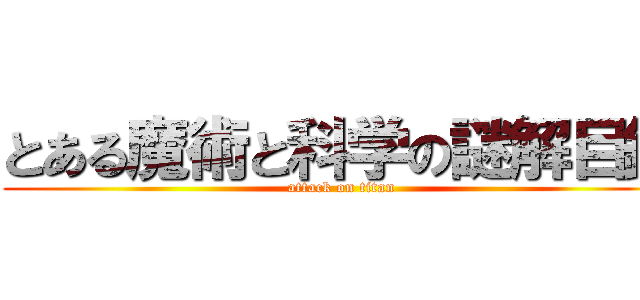 とある魔術と科学の謎解目録 (attack on titan)