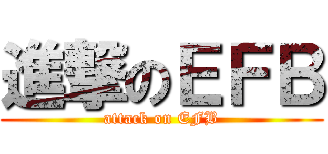 進撃のＥＦＢ (attack on EFB)