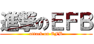 進撃のＥＦＢ (attack on EFB)