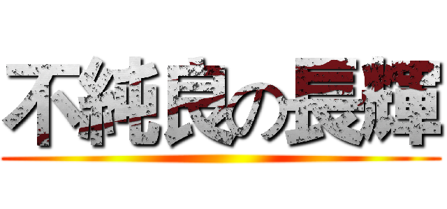 不純良の長輝 ()