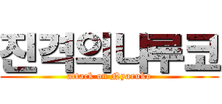 진격의냐루코 (attack on Nyaruko)