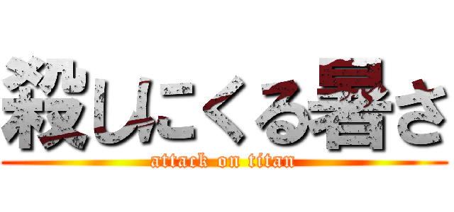 殺しにくる暑さ (attack on titan)