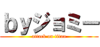 ｂｙジョミー (attack on titan)