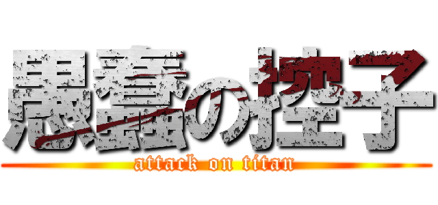 愚蠢の控子 (attack on titan)