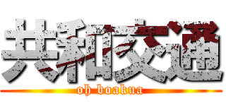 共和交通 (oh boakua)