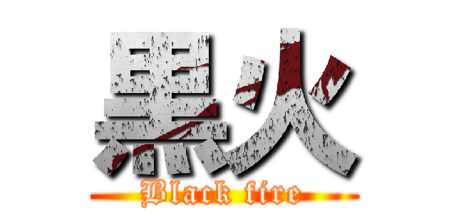 黒火 (Black fire)