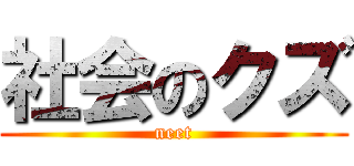 社会のクズ (neet)