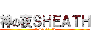 神の夜ＳＨＥＡＴＨ (attack on titan)