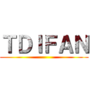 ＴＤＩＦＡＮ ()
