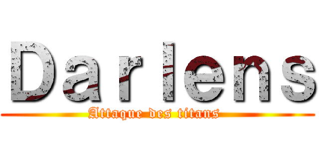 Ｄａｒｌｅｎｓ (Attaque des titans )