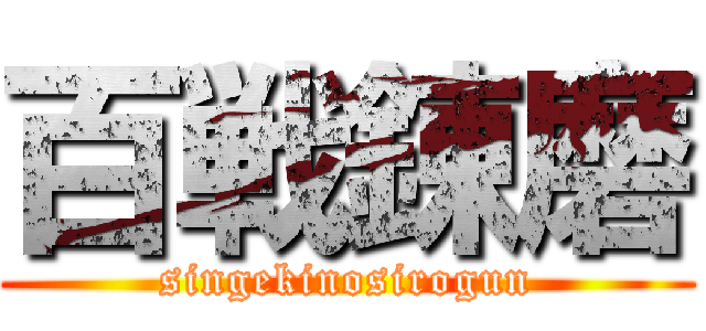 百戦錬磨 (singekinosirogun)