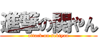 進撃の関やん (attack on sekiyan)