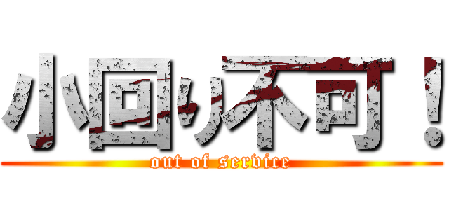 小回り不可！ (out of service)