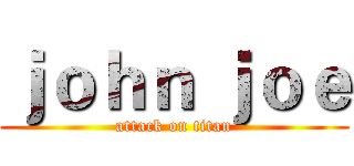 ｊｏｈｎ ｊｏｅ (attack on titan)