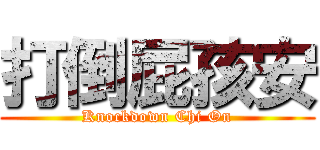 打倒屁孩安 (Knockdown Chi On)