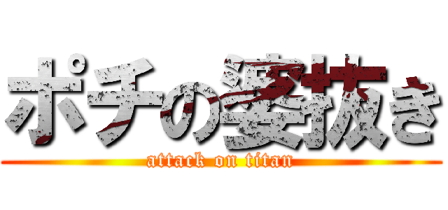 ポチの婆抜き (attack on titan)