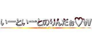いーといーとのりんだぉ♡ｗ (attack on titan)