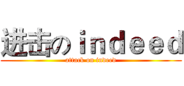 进击のｉｎｄｅｅｄ (attack on indeed)