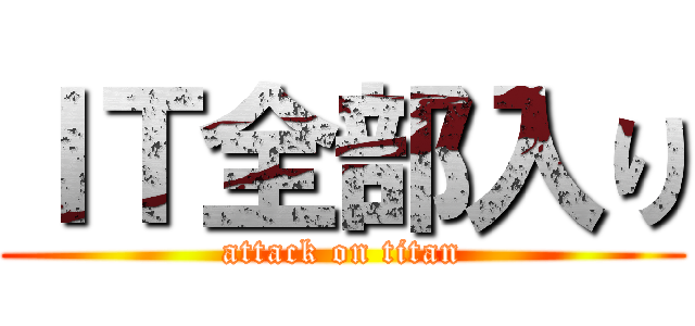 ＩＴ全部入り (attack on titan)