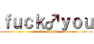 ｆｕｃｋ♂ｙｏｕ (van♂darkholme)