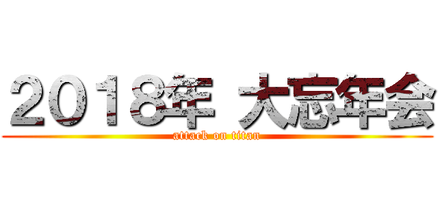 ２０１８年 大忘年会 (attack on titan)
