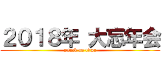 ２０１８年 大忘年会 (attack on titan)