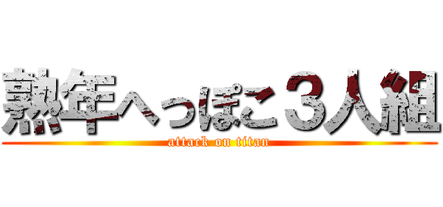 熟年へっぽこ３人組 (attack on titan)