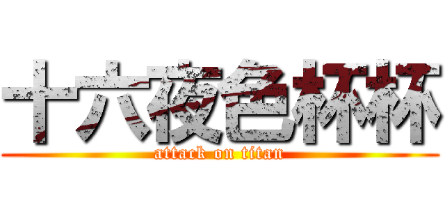 十六夜色杯杯 (attack on titan)