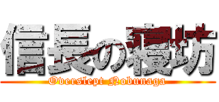 信長の寝坊 (Overslept Nobunaga)