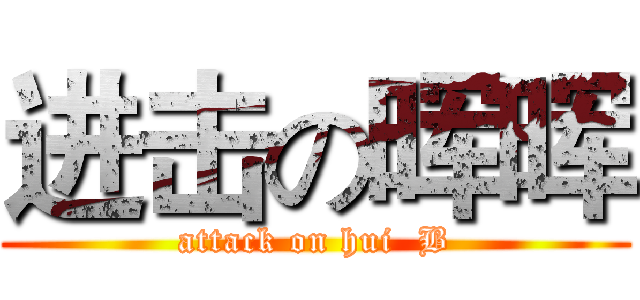 进击の晖晖 (attack on hui  B)