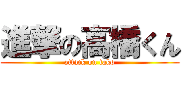 進撃の高橋くん (attack on tako)