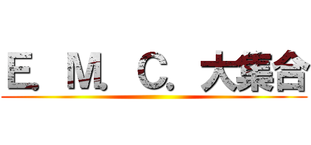 Ｅ．Ｍ．Ｃ．大集合 ()