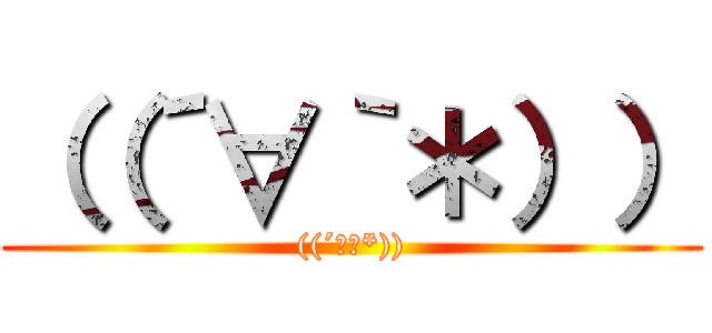 （（´∀｀＊）） (((´∀｀*)))