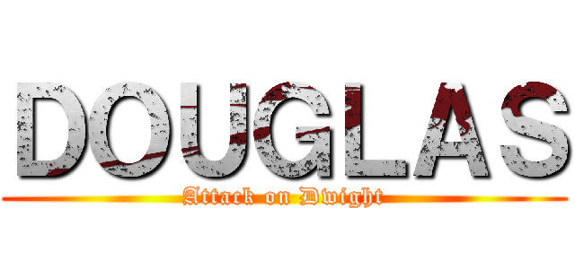 ＤＯＵＧＬＡＳ (Attack on Dwight)