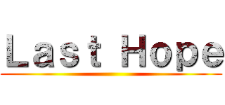 Ｌａｓｔ Ｈｏｐｅ ()