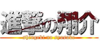 進撃の翔介 (shingeki no syosuke)