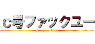 ｃ号ファックユー (attack on titan)