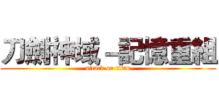 刀劍神域－記憶重組 (attack on titan)