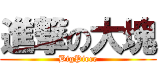 進撃の大塊 (BigPiece)