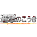 進撃のこうき (♡yamamotosenpaiLOVE♡)