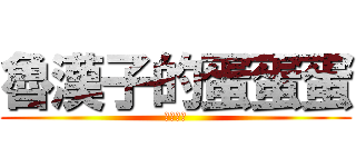 魯漢子的蛋蛋蛋 (如膠似漆)