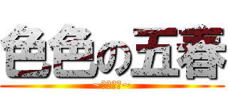 色色の五春 (~要壞掉惹~)