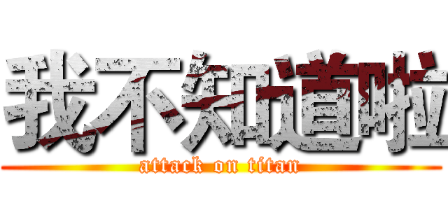 我不知道啦 (attack on titan)