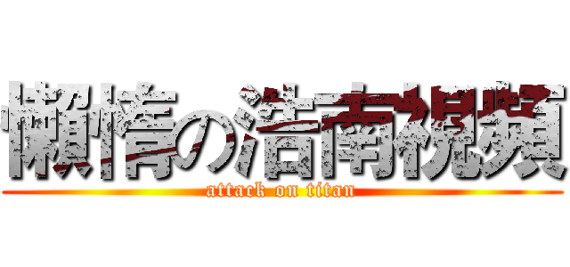 懶惰の浩南視頻 (attack on titan)
