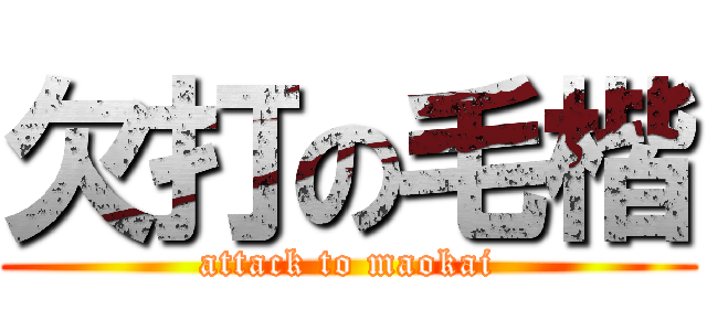 欠打の毛楷 (attack to maokai)