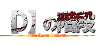 【Ｄ】の階段 (attack on kaidan)