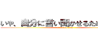 いや、自分に言い聞かせるために（泣） (attack on titan)
